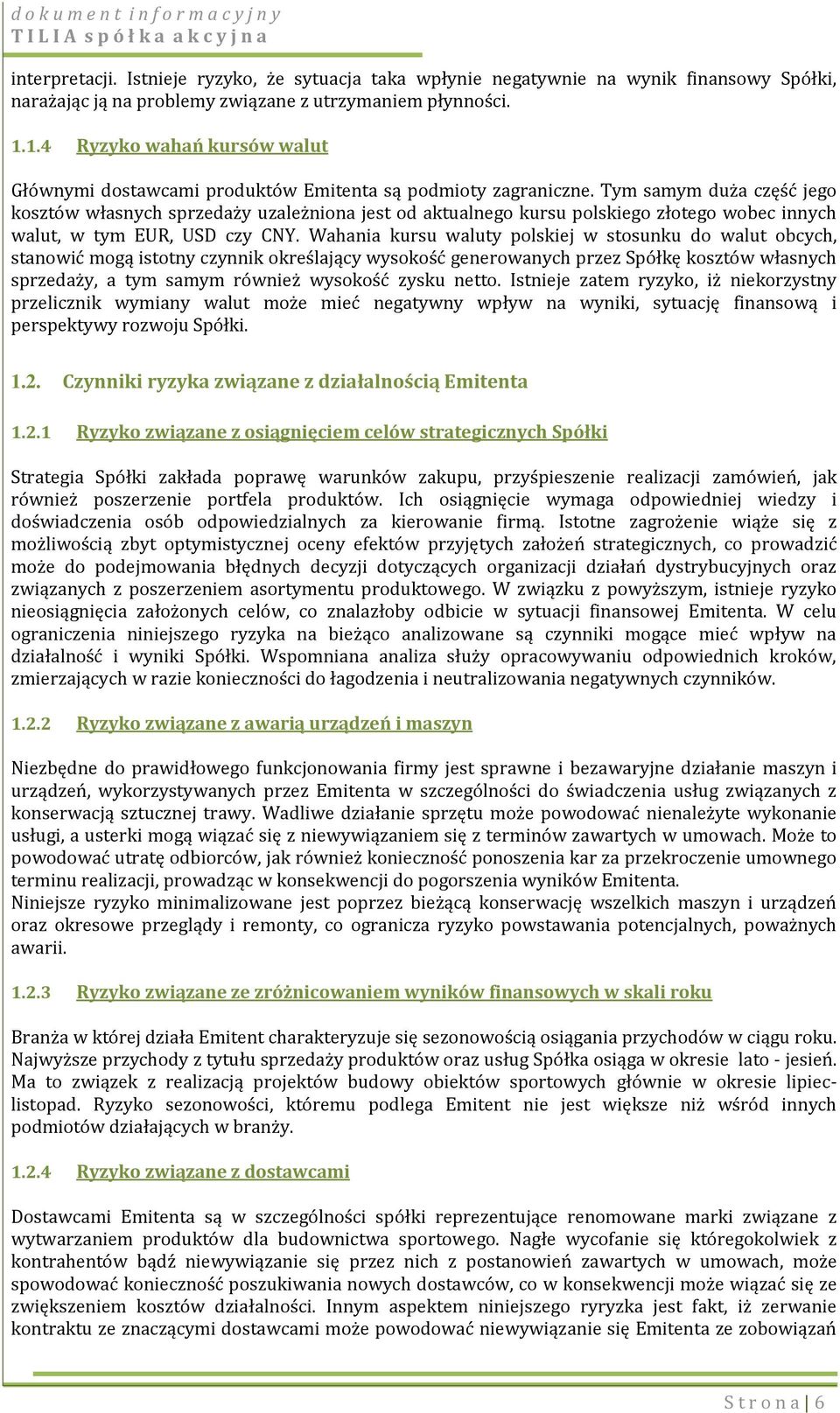 Tym samym duża część jego kosztów własnych sprzedaży uzależniona jest od aktualnego kursu polskiego złotego wobec innych walut, w tym EUR, USD czy CNY.