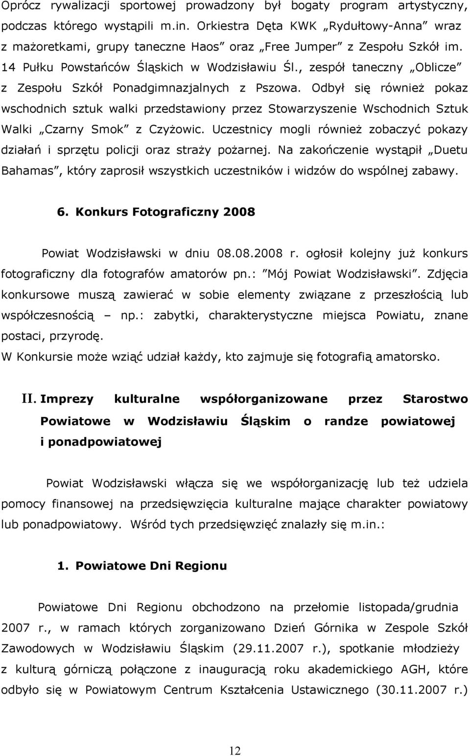 , zespół taneczny Oblicze z Zespołu Szkół Ponadgimnazjalnych z Pszowa. Odbył się również pokaz wschodnich sztuk walki przedstawiony przez Stowarzyszenie Wschodnich Sztuk Walki Czarny Smok z Czyżowic.