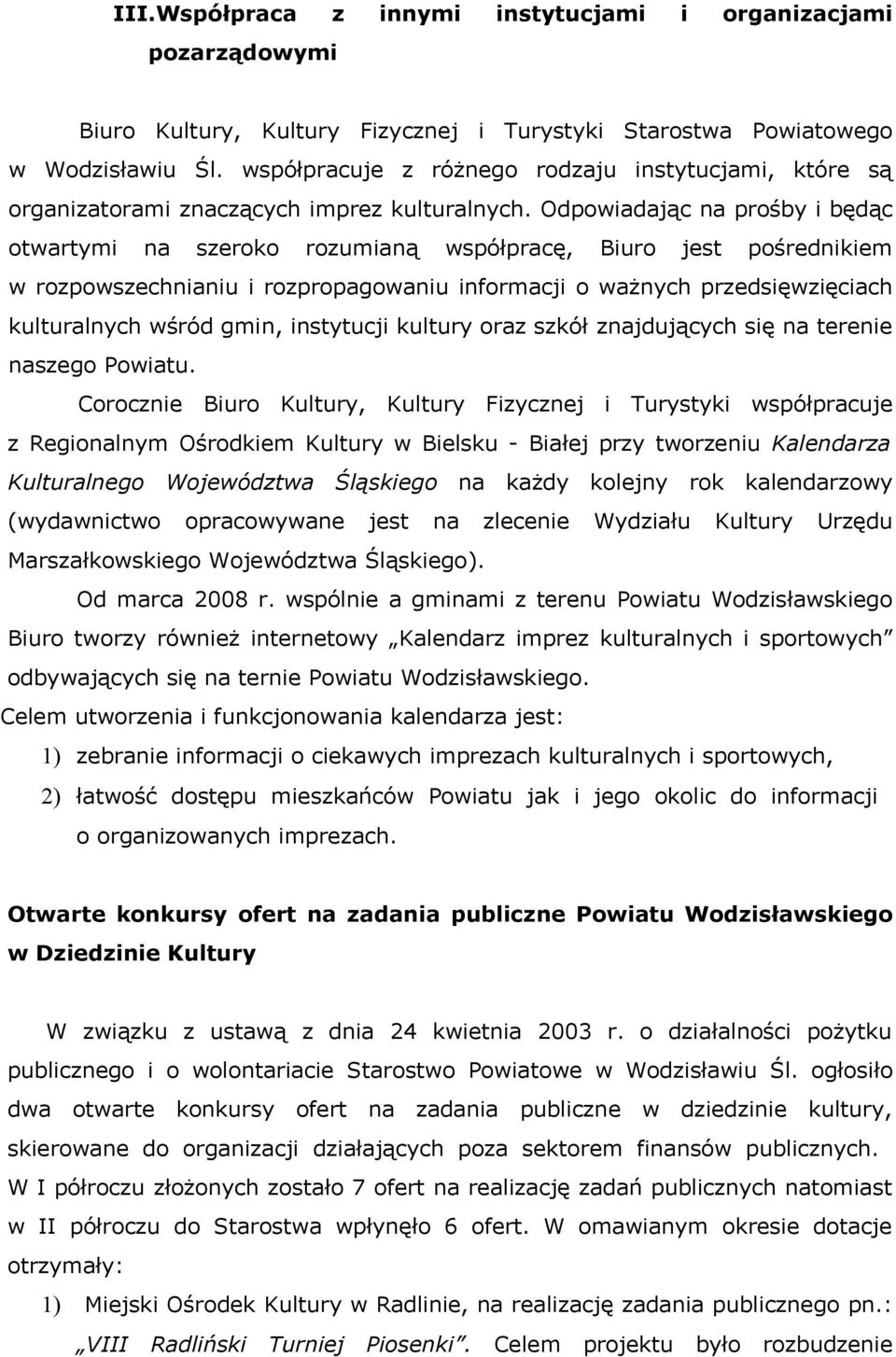 Odpowiadając na prośby i będąc otwartymi na szeroko rozumianą współpracę, Biuro jest pośrednikiem w rozpowszechnianiu i rozpropagowaniu informacji o ważnych przedsięwzięciach kulturalnych wśród gmin,