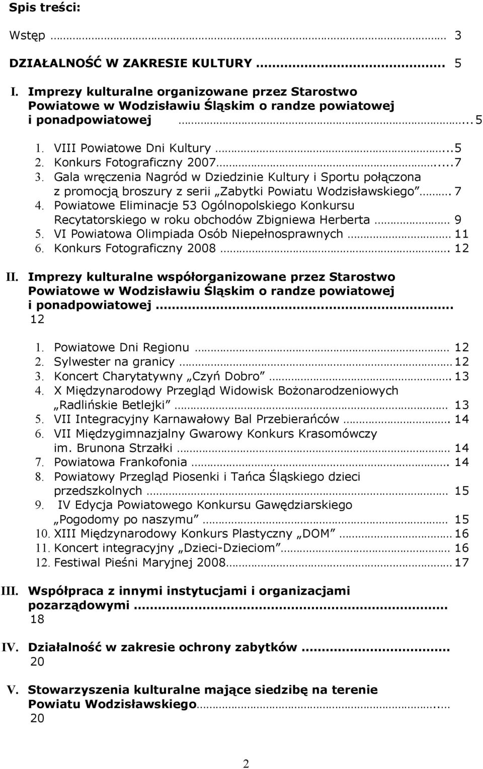 Powiatowe Eliminacje 53 Ogólnopolskiego Konkursu Recytatorskiego w roku obchodów Zbigniewa Herberta 9 5. VI Powiatowa Olimpiada Osób Niepełnosprawnych 11 6. Konkurs Fotograficzny 2008. 12 II.