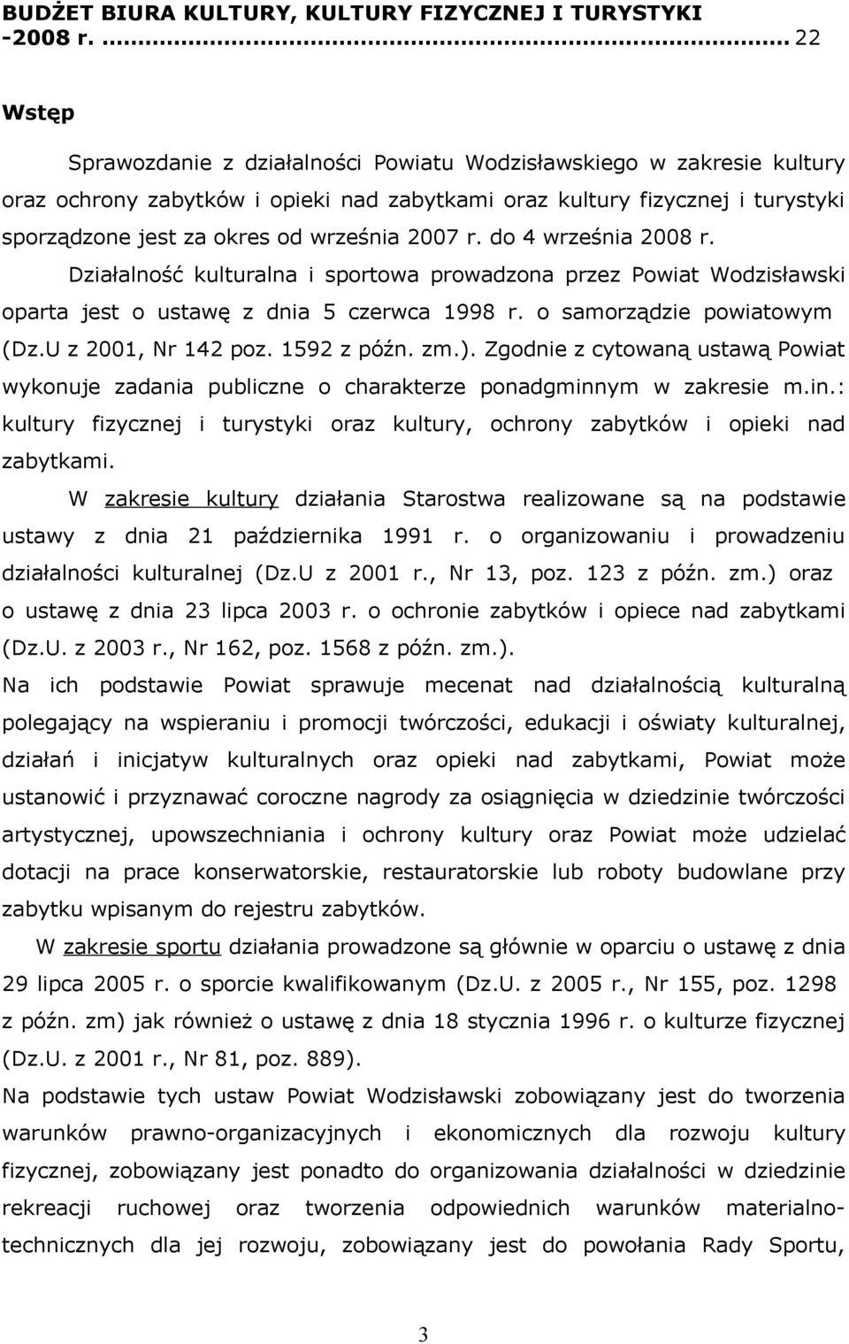 2007 r. do 4 września 2008 r. Działalność kulturalna i sportowa prowadzona przez Powiat Wodzisławski oparta jest o ustawę z dnia 5 czerwca 1998 r. o samorządzie powiatowym (Dz.U z 2001, Nr 142 poz.