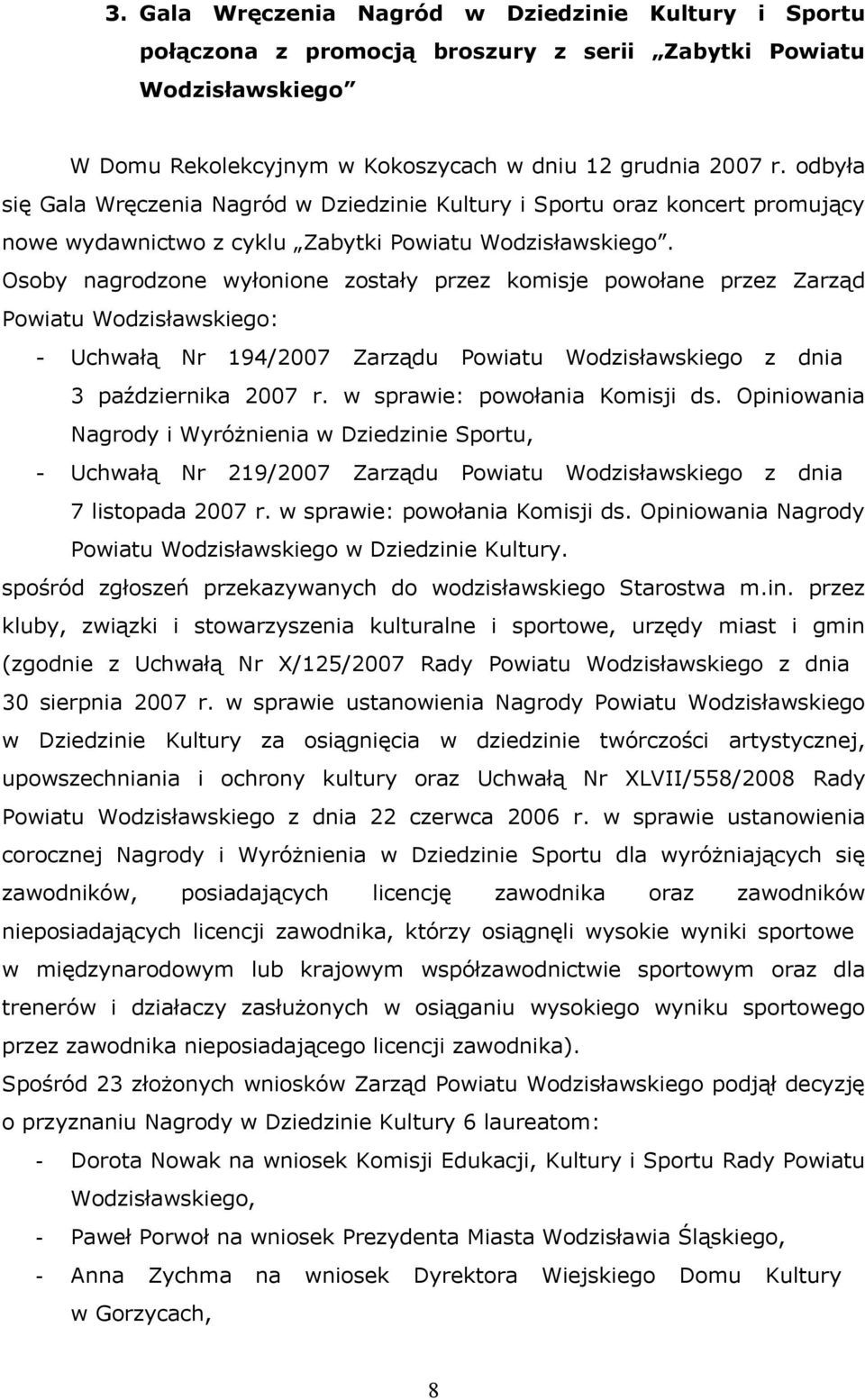 Osoby nagrodzone wyłonione zostały przez komisje powołane przez Zarząd Powiatu Wodzisławskiego: - Uchwałą Nr 194/2007 Zarządu Powiatu Wodzisławskiego z dnia 3 października 2007 r.