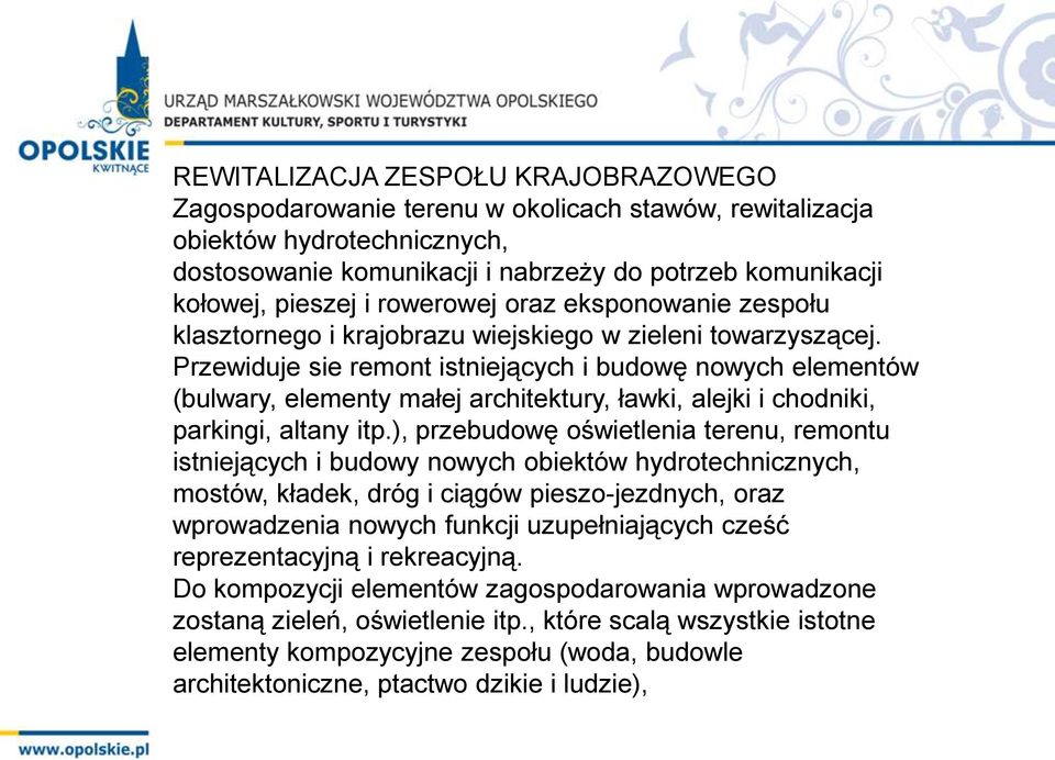 Przewiduje sie remont istniejących i budowę nowych elementów (bulwary, elementy małej architektury, ławki, alejki i chodniki, parkingi, altany itp.