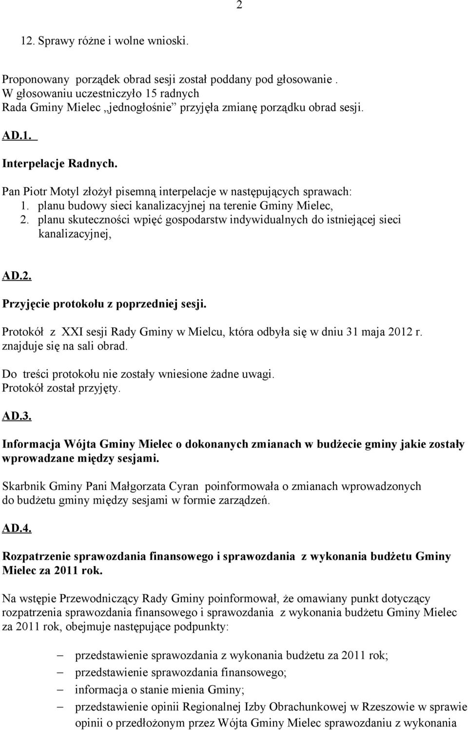 Pan Piotr Motyl złożył pisemną interpelacje w następujących sprawach: 1. planu budowy sieci kanalizacyjnej na terenie Gminy Mielec, 2.