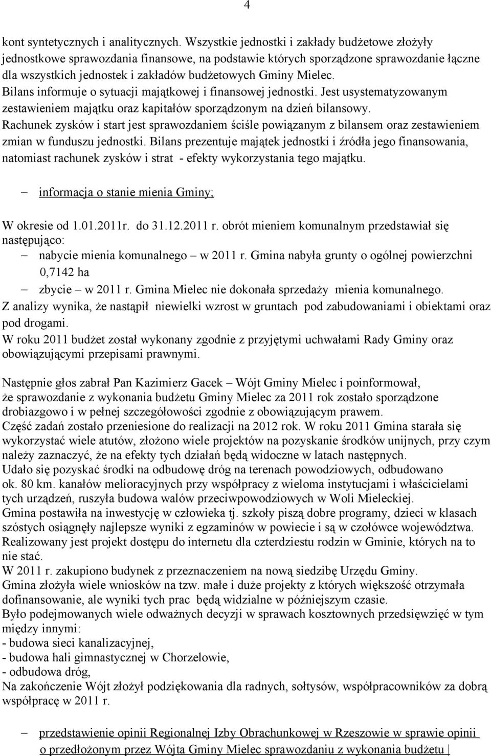 Bilans informuje o sytuacji majątkowej i finansowej jednostki. Jest usystematyzowanym zestawieniem majątku oraz kapitałów sporządzonym na dzień bilansowy.