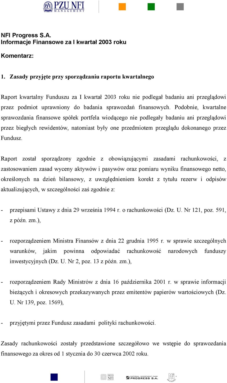 Podobnie, kwartalne sprawozdania finansowe spółek portfela wiodącego nie podlegały badaniu ani przeglądowi przez biegłych rewidentów, natomiast były one przedmiotem przeglądu dokonanego przez Fundusz.