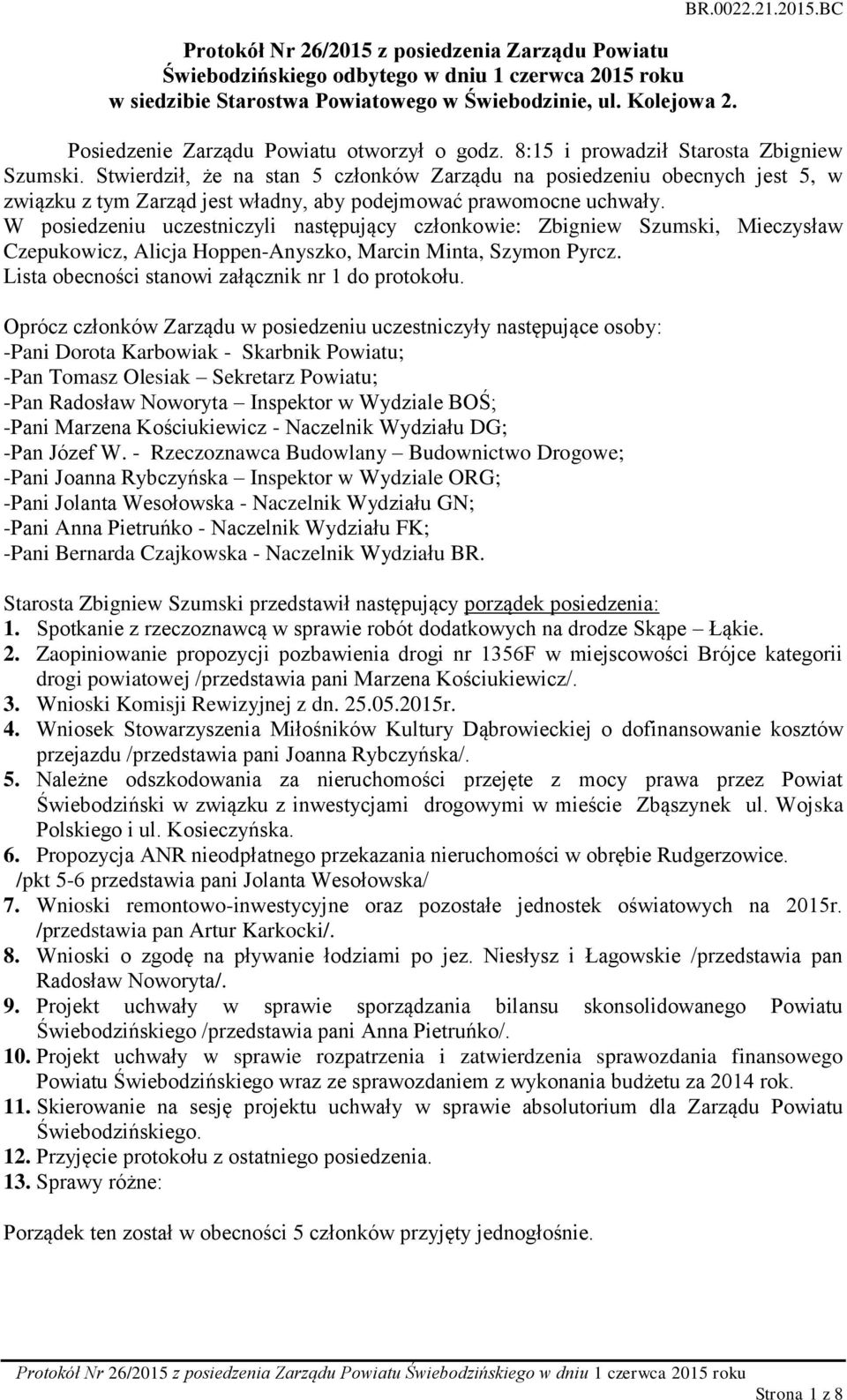 W posiedzeniu uczestniczyli następujący członkowie: Zbigniew Szumski, Mieczysław Czepukowicz, Alicja Hoppen-Anyszko, Marcin Minta, Szymon Pyrcz. Lista obecności stanowi załącznik nr 1 do protokołu.