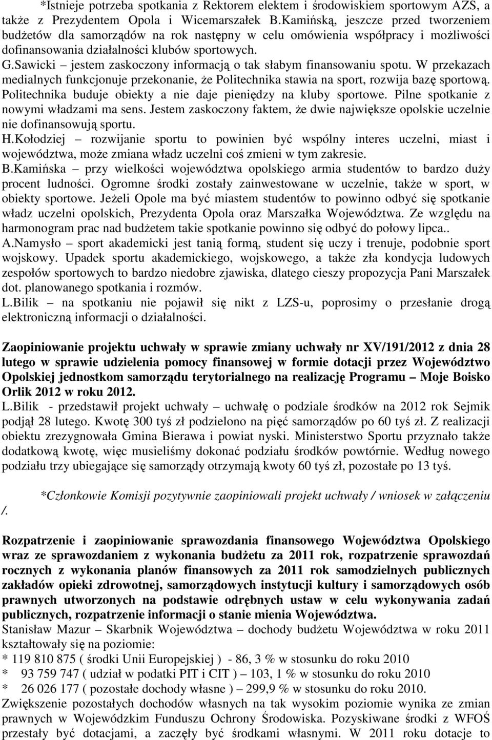 Sawicki jestem zaskoczony informacją o tak słabym finansowaniu spotu. W przekazach medialnych funkcjonuje przekonanie, Ŝe Politechnika stawia na sport, rozwija bazę sportową.