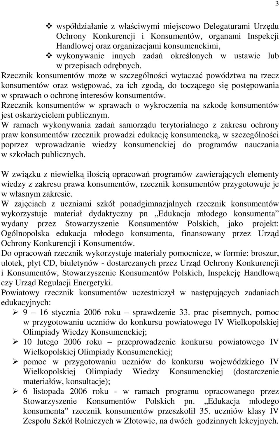 Rzecznik konsumentów moŝe w szczególności wytaczać powództwa na rzecz konsumentów oraz wstępować, za ich zgodą, do toczącego się postępowania w sprawach o ochronę interesów konsumentów.