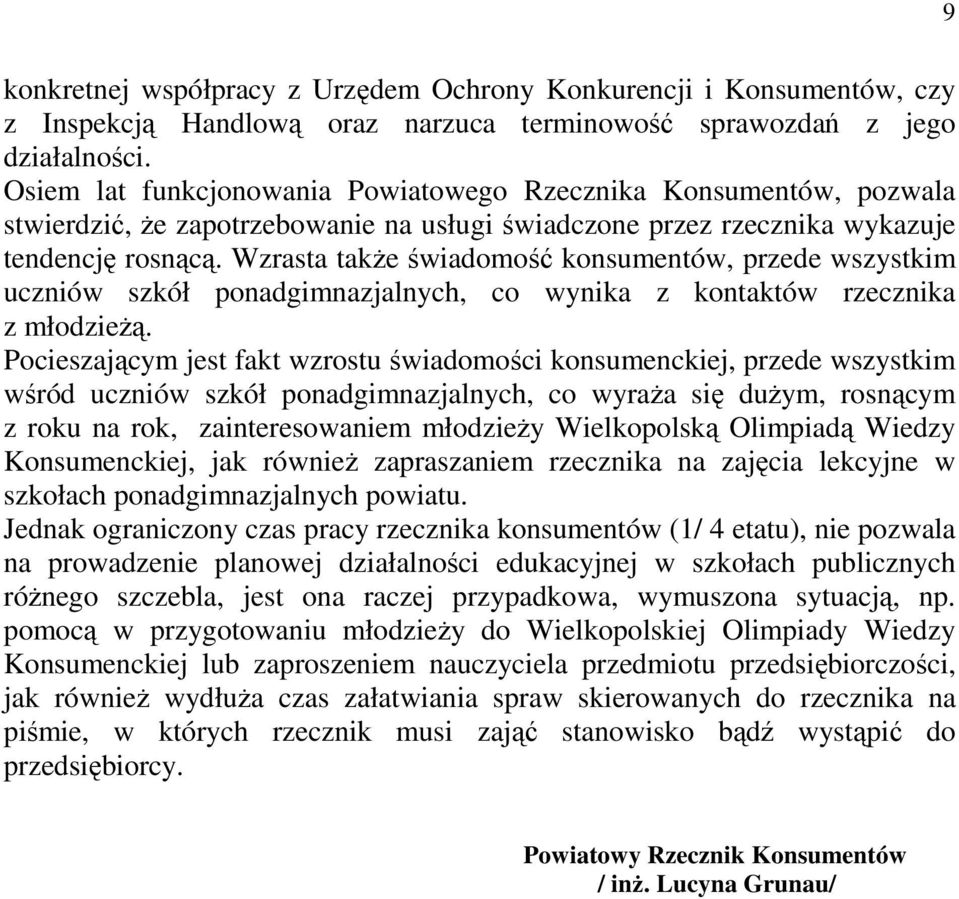 Wzrasta takŝe świadomość konsumentów, przede wszystkim uczniów szkół ponadgimnazjalnych, co wynika z kontaktów rzecznika z młodzieŝą.