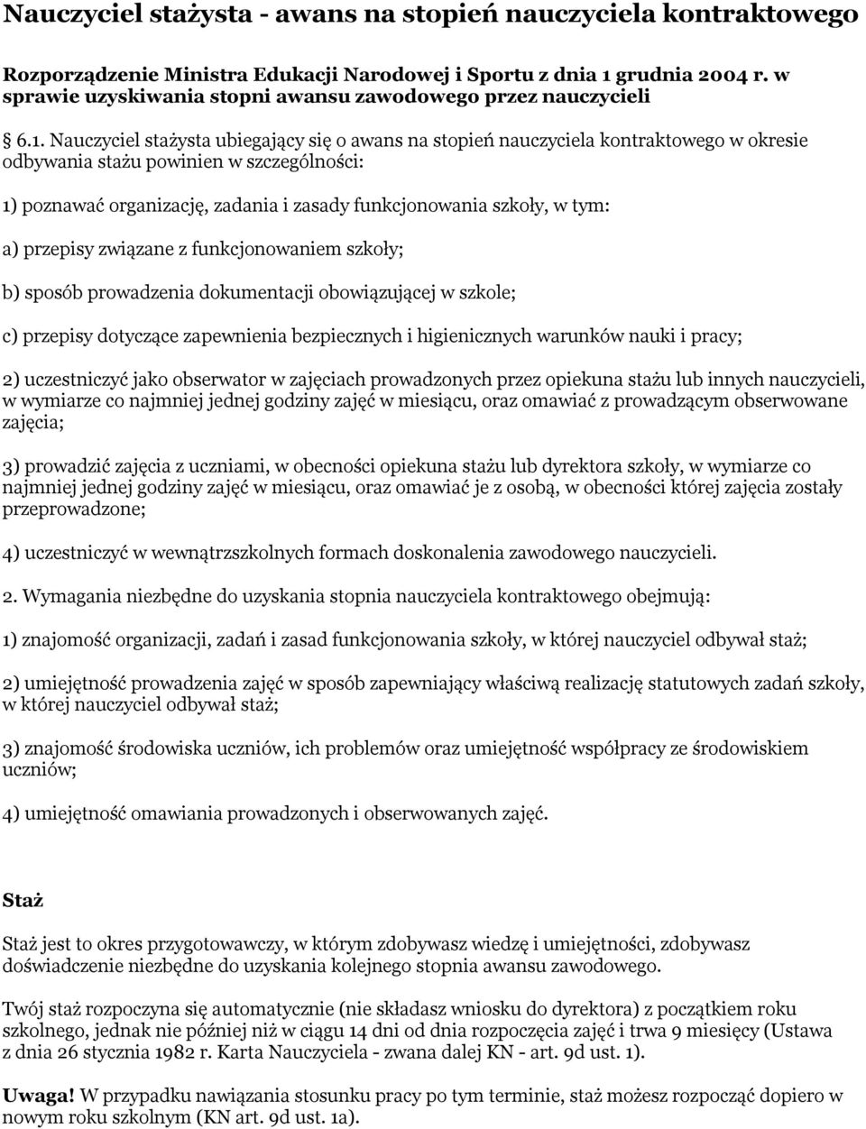 Nauczyciel stażysta ubiegający się o awans na stopień nauczyciela kontraktowego w okresie odbywania stażu powinien w szczególności: 1) poznawać organizację, zadania i zasady funkcjonowania szkoły, w