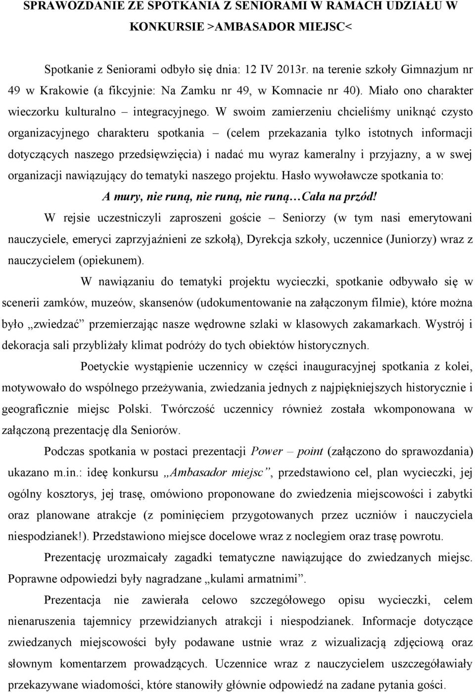 W swoim zamierzeniu chcieliśmy uniknąć czysto organizacyjnego charakteru spotkania (celem przekazania tylko istotnych informacji dotyczących naszego przedsięwzięcia) i nadać mu wyraz kameralny i