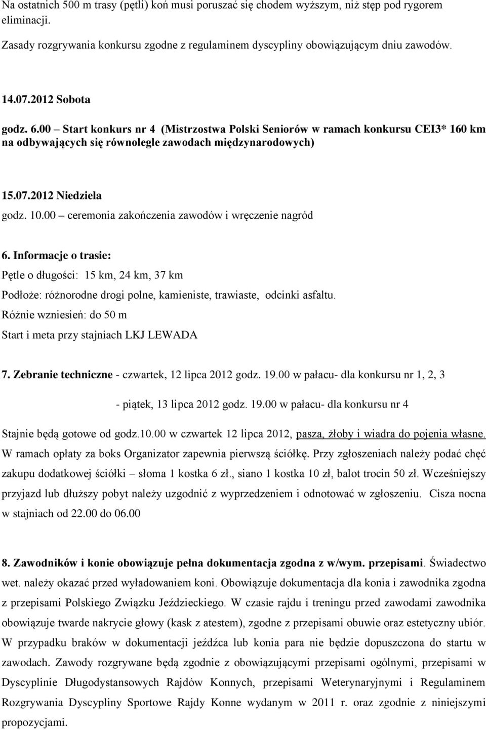 00 ceremonia zakończenia zawodów i wręczenie nagród 6. Informacje o trasie: Pętle o długości: 15 km, 24 km, 37 km Podłoże: różnorodne drogi polne, kamieniste, trawiaste, odcinki asfaltu.