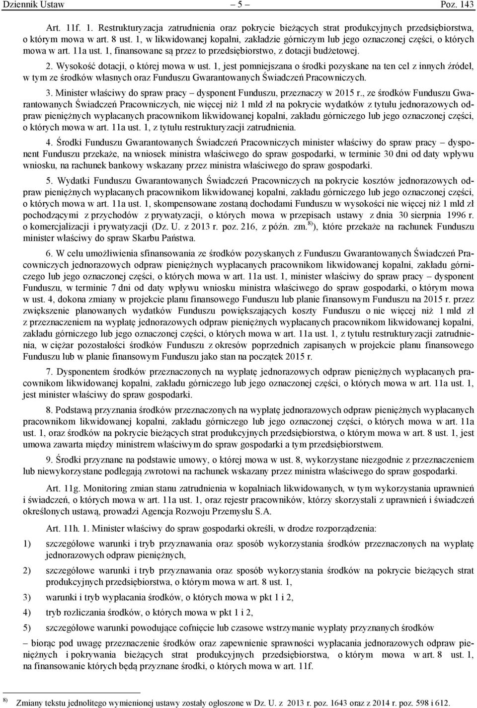 Wysokość dotacji, o której mowa w ust. 1, jest pomniejszana o środki pozyskane na ten cel z innych źródeł, w tym ze środków własnych oraz Funduszu Gwarantowanych Świadczeń Pracowniczych. 3.