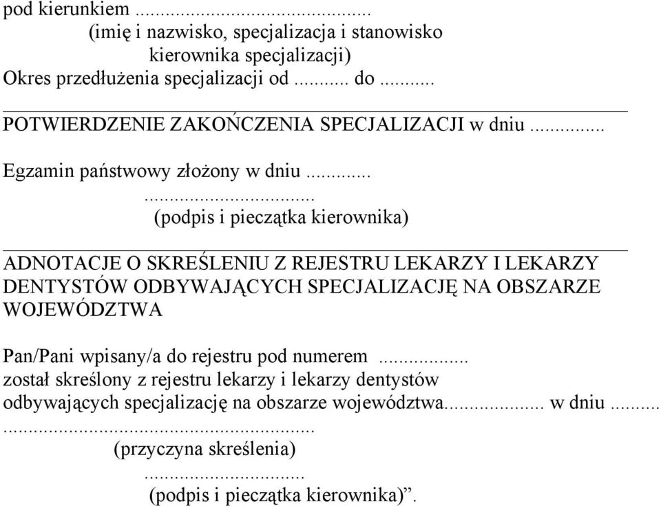 ..... (podpis i pieczątka kierownika) ADNOTACJE O SKREŚLENIU Z REJESTRU LEKARZY I LEKARZY DENTYSTÓW ODBYWAJĄCYCH SPECJALIZACJĘ NA OBSZARZE