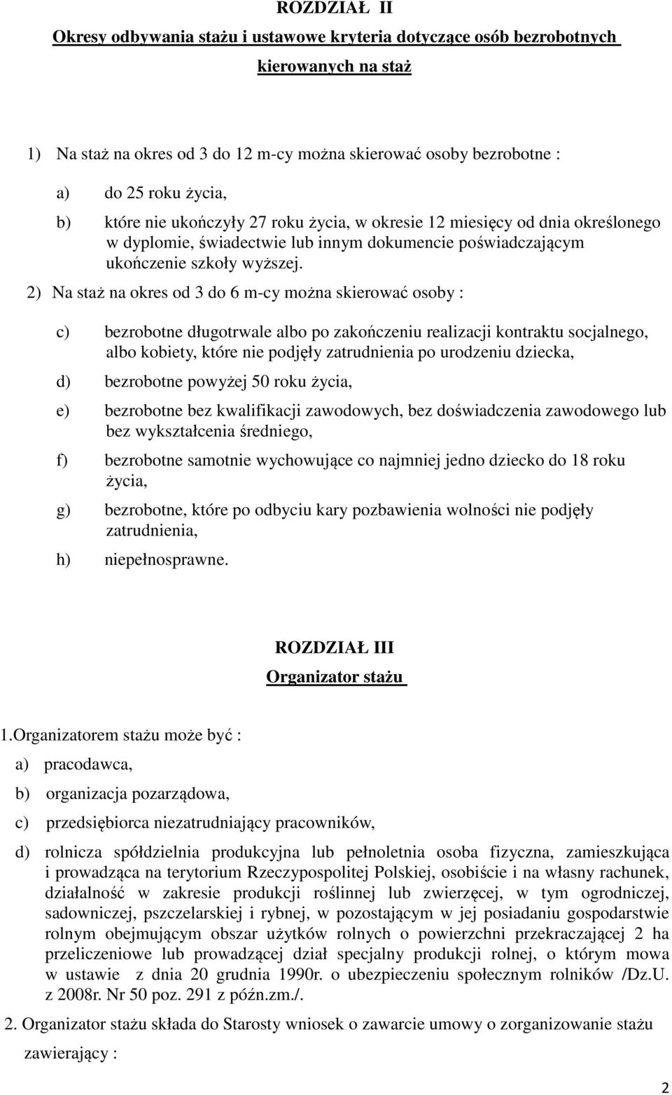 2) Na staż na okres od 3 do 6 m-cy można skierować osoby : c) bezrobotne długotrwale albo po zakończeniu realizacji kontraktu socjalnego, albo kobiety, które nie podjęły zatrudnienia po urodzeniu