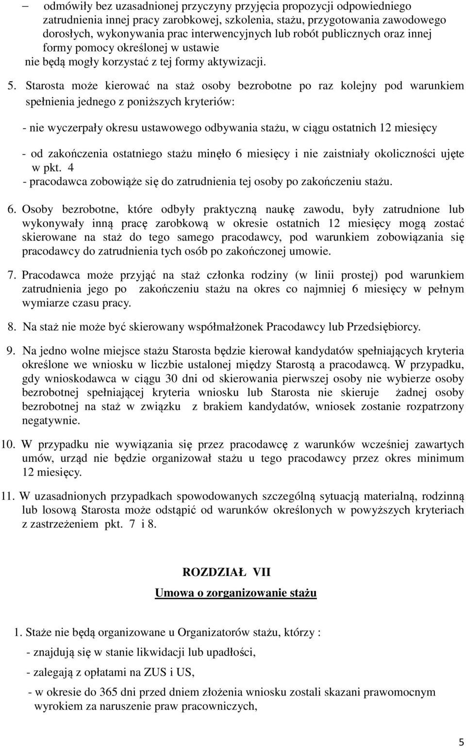 Starosta może kierować na staż osoby bezrobotne po raz kolejny pod warunkiem spełnienia jednego z poniższych kryteriów: - nie wyczerpały okresu ustawowego odbywania stażu, w ciągu ostatnich 12