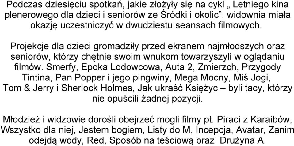 Smerfy, Epoka Lodowcowa, Auta 2, Zmierzch, Przygody Tintina, Pan Popper i jego pingwiny, Mega Mocny, Miś Jogi, Tom & Jerry i Sherlock Holmes, Jak ukraść Księżyc byli tacy, którzy