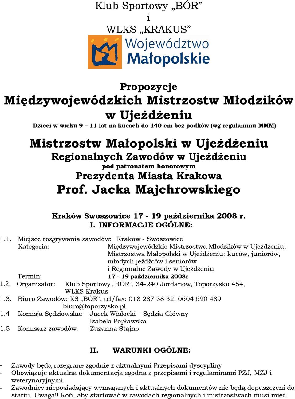 -19 października 2008 r. I. INFORMACJE OGÓLNE: 1.1. Miejsce rozgrywania zawodów: Kraków - Swoszowice Kategoria: Międzywojewódzkie Mistrzostwa Młodzików w UjeŜdŜeniu, Mistrzostwa Małopolski w