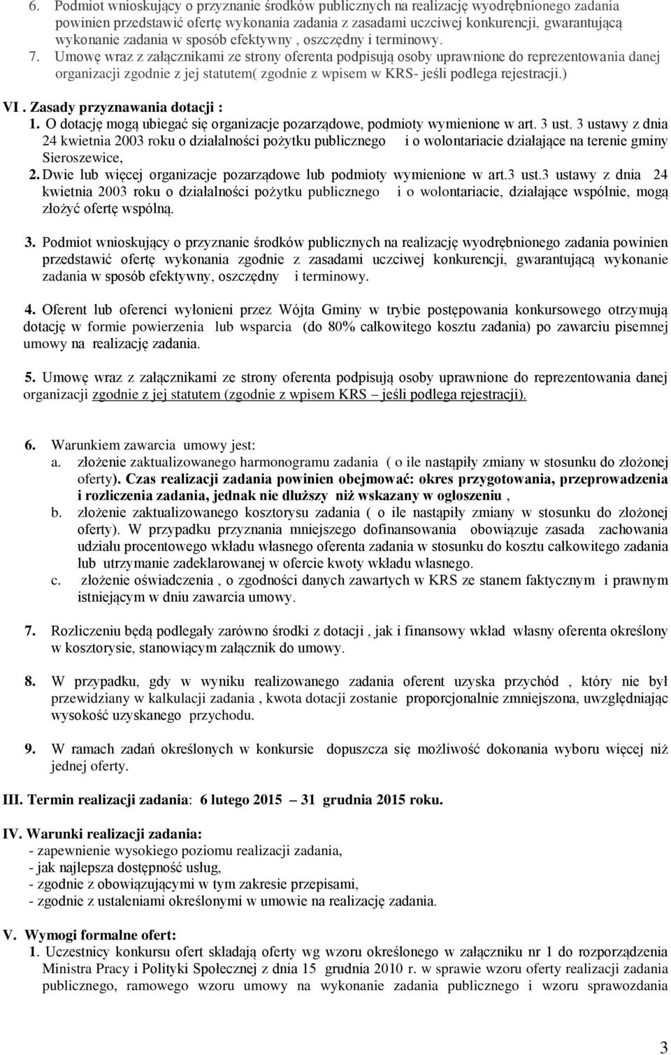 Umowę wraz z załącznikami ze strony oferenta podpisują osoby uprawnione do reprezentowania danej organizacji zgodnie z jej statutem( zgodnie z wpisem w KRS- jeśli podlega rejestracji.) VI.