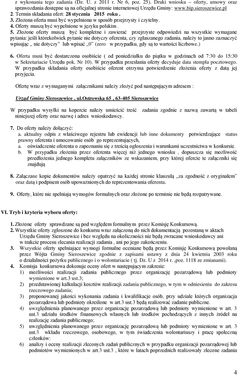 Złożone oferty muszą być kompletne i zawierać przejrzyste odpowiedzi na wszystkie wymagane pytania: jeśli którekolwiek pytanie nie dotyczy oferenta, czy zgłaszanego zadania, należy to jasno zaznaczyć