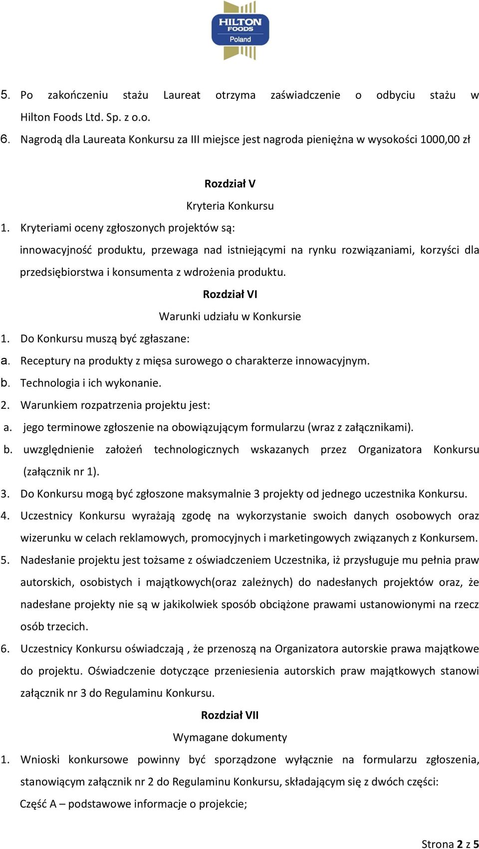 Kryteriami oceny zgłoszonych projektów są: innowacyjność produktu, przewaga nad istniejącymi na rynku rozwiązaniami, korzyści dla przedsiębiorstwa i konsumenta z wdrożenia produktu.