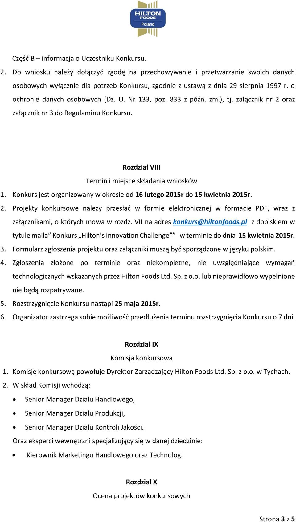 U. Nr 133, poz. 833 z późn. zm.), tj. załącznik nr 2 oraz załącznik nr 3 do Regulaminu Konkursu. Rozdział VIII Termin i miejsce składania wniosków 1.