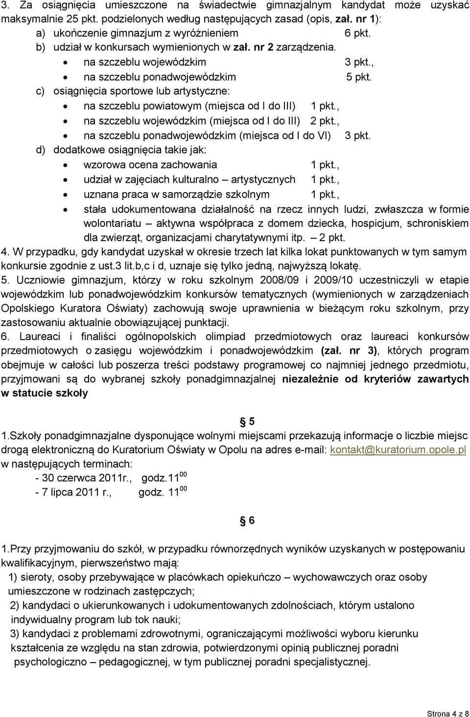 c) osiągnięcia sportowe lub artystyczne: powiatowym (miejsca od I do III) 1 pkt., wojewódzkim (miejsca od I do III) 2 pkt., ponadwojewódzkim (miejsca od I do VI) 3 pkt.