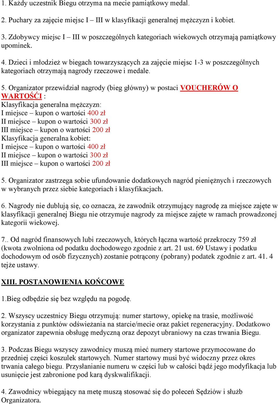 Dzieci i młodzież w biegach towarzyszących za zajęcie miejsc 1-3 w poszczególnych kategoriach otrzymają nagrody rzeczowe i medale. 5.