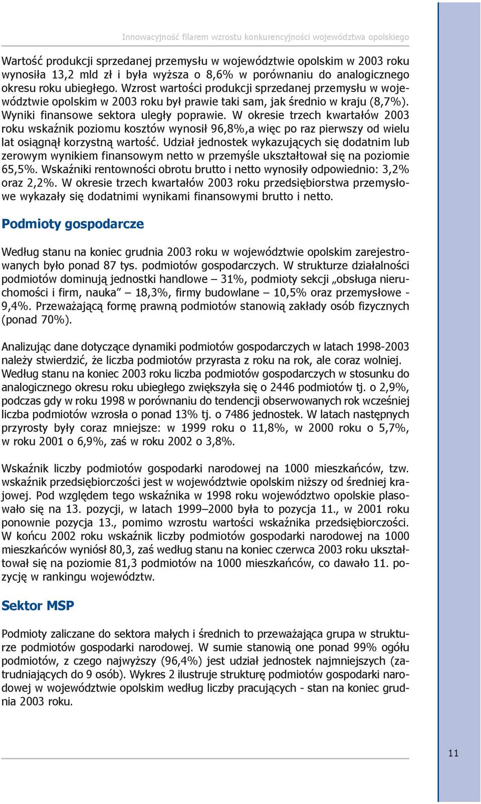 W okresie trzech kwarta³ów 2003 roku wskaÿnik poziomu kosztów wynosi³ 96,8%,a wiêc po raz pierwszy od wielu lat osi¹gn¹³ korzystn¹ wartoœæ.