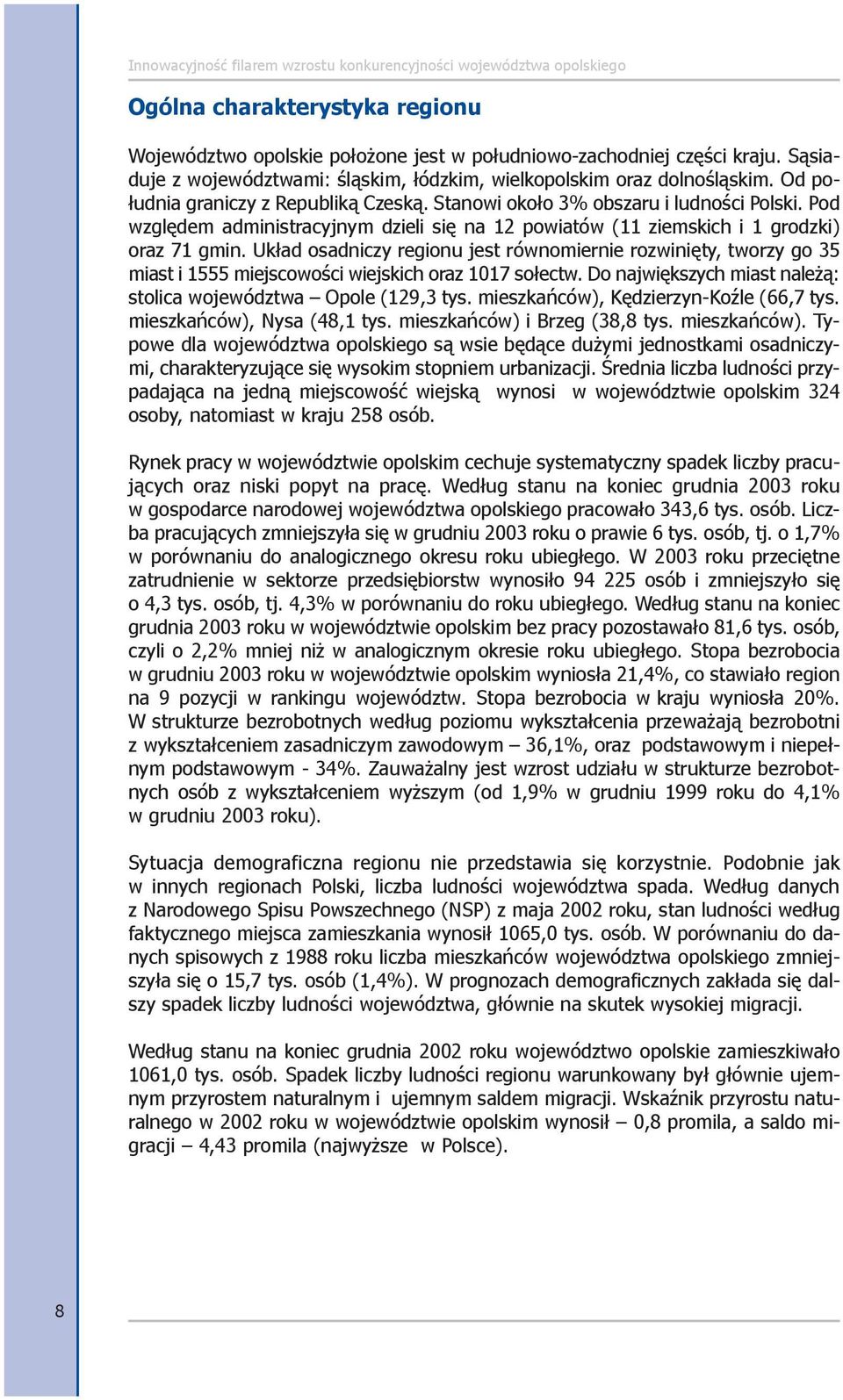 Uk³ad osadniczy regionu jest równomiernie rozwiniêty, tworzy go 35 miast i 1555 miejscowoœci wiejskich oraz 1017 so³ectw. Do najwiêkszych miast nale ¹: stolica województwa Opole (129,3 tys.