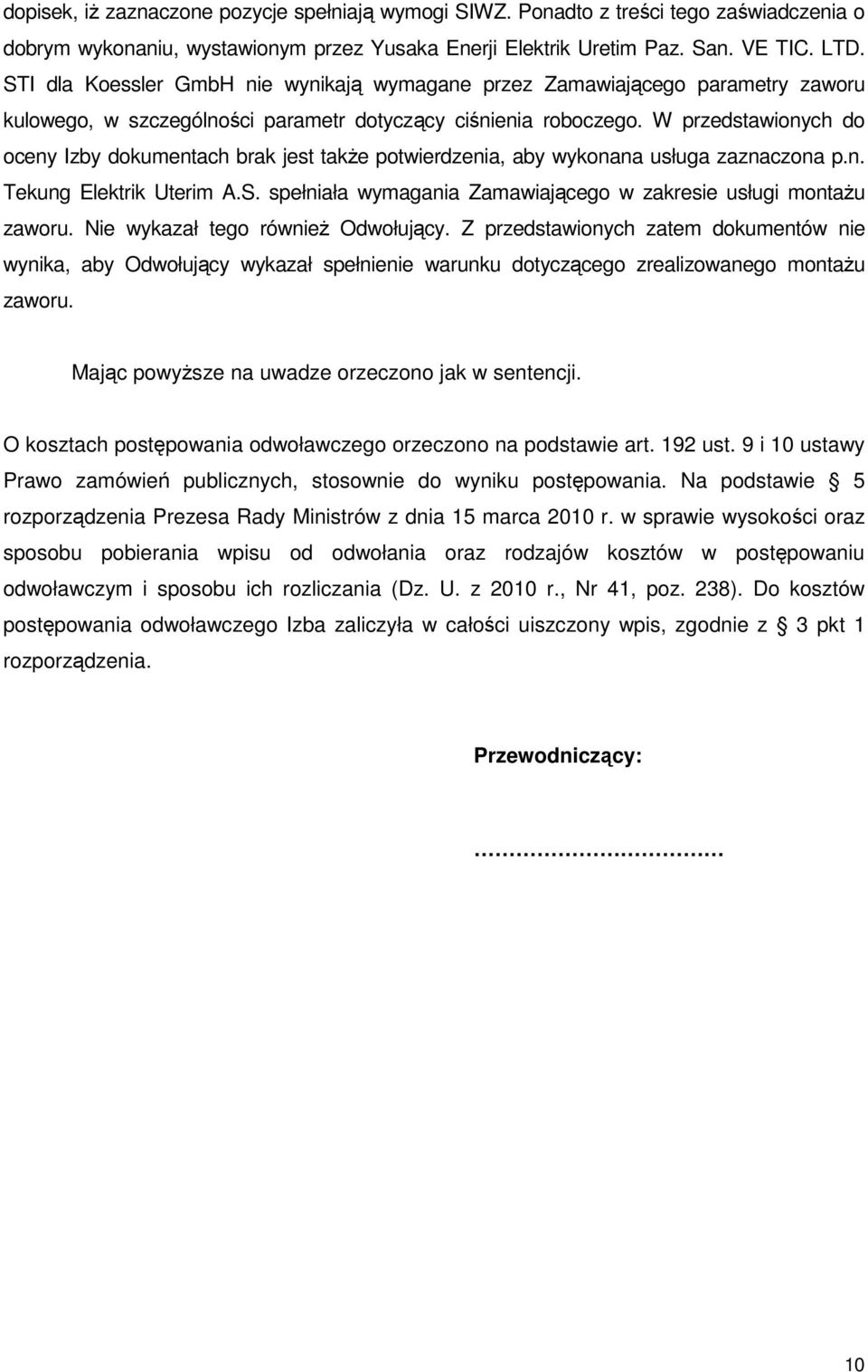 W przedstawionych do oceny Izby dokumentach brak jest także potwierdzenia, aby wykonana usługa zaznaczona p.n. Tekung Elektrik Uterim A.S.