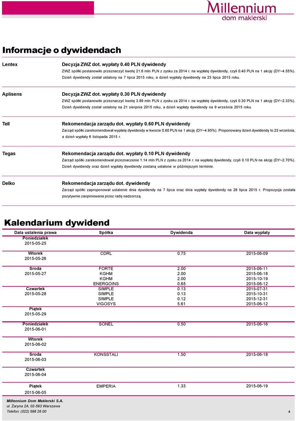 89 mln PLN z zysku za 214 r. na wypłatę dywidendy, czyli.3 PLN na 1 akcję (DY~2.33%). Dzień dywidendy został ustalony na 21 sierpnia 215 roku, a dzień wypłaty dywidendy na 9 września 215 roku.