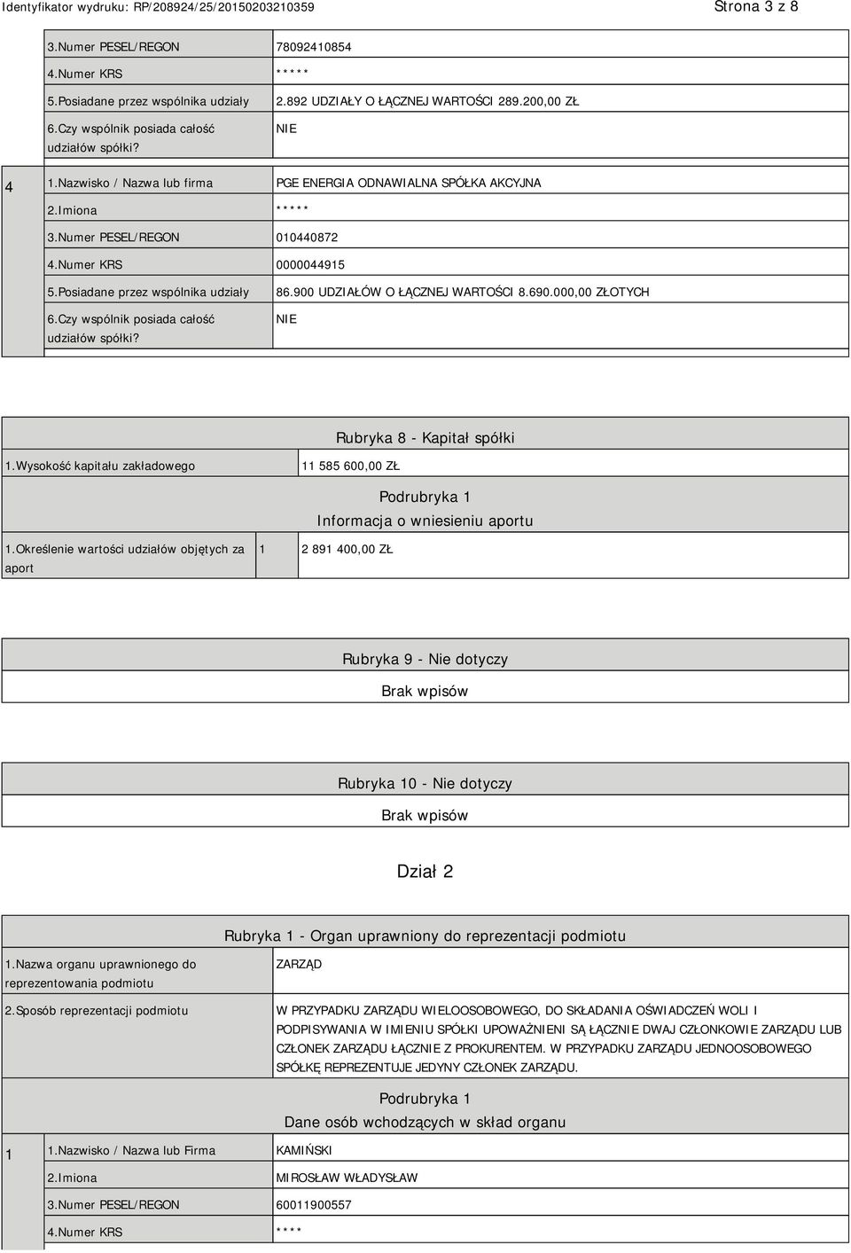 Czy wspólnik posiada całość udziałów spółki? 86.900 UDZIAŁÓW O ŁĄCZNEJ WARTOŚCI 8.690.000,00 ZŁOTYCH Rubryka 8 - Kapitał spółki 1.