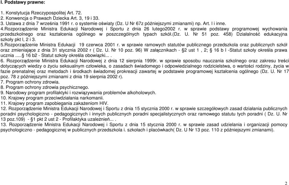 w sprawie podstawy programowej wychowania przedszkolnego oraz kształcenia ogólnego w poszczególnych typach szkół.(dz. U. Nr 51 poz. 458) Działalność edukacyjna szkoły pkt l, 2 i 3. 5.Rozporządzenie Ministra Edukacji 19 czerwca 2001 r.