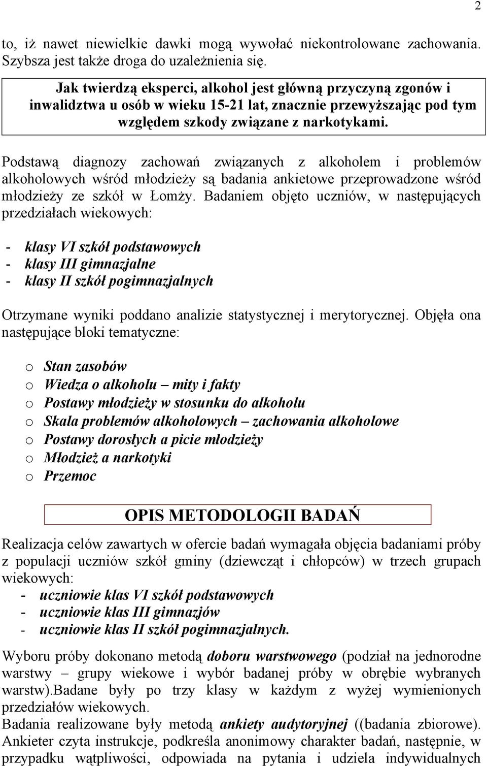 Podstawą diagnozy zachowań związanych z alkoholem i problemów alkoholowych wśród młodzieży są badania ankietowe przeprowadzone wśród młodzieży ze szkół w Łomży.