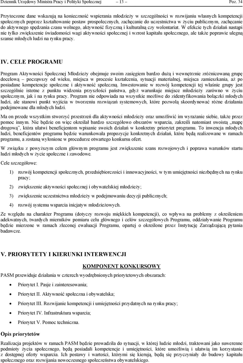 W efekcie tych działań nastąpi nie tylko zwiększenie świadomości wagi aktywności społecznej i wzrost kapitału społecznego, ale także poprawie ulegną szanse młodych ludzi na rynku pracy. IV.