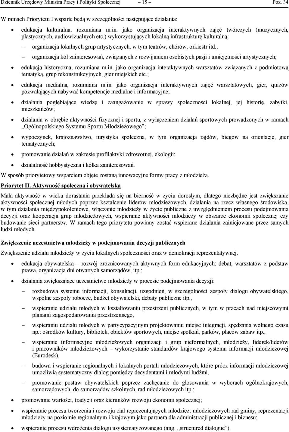 , organizacja kół zainteresowań, związanych z rozwijaniem osobistych pasji i umiejętności artystycznych; edukacja historyczna, rozumiana m.in. jako organizacja interaktywnych warsztatów związanych z podmiotową tematyką, grup rekonstrukcyjnych, gier miejskich etc.