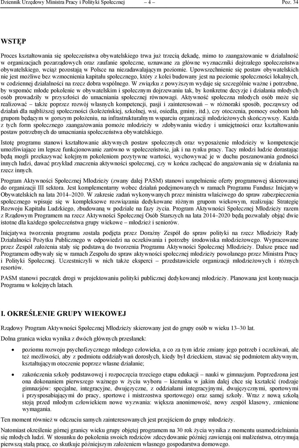 Upowszechnienie się postaw obywatelskich nie jest możliwe bez wzmocnienia kapitału społecznego, który z kolei budowany jest na poziomie społeczności lokalnych, w codziennej działalności na rzecz