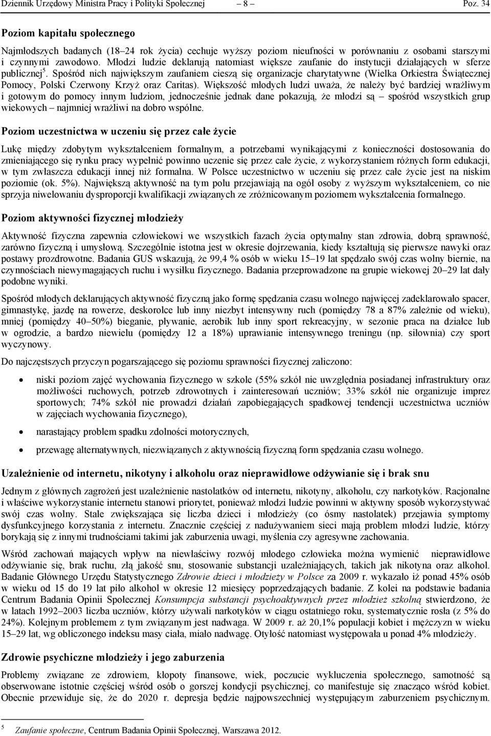 Spośród nich największym zaufaniem cieszą się organizacje charytatywne (Wielka Orkiestra Świątecznej Pomocy, Polski Czerwony Krzyż oraz Caritas).