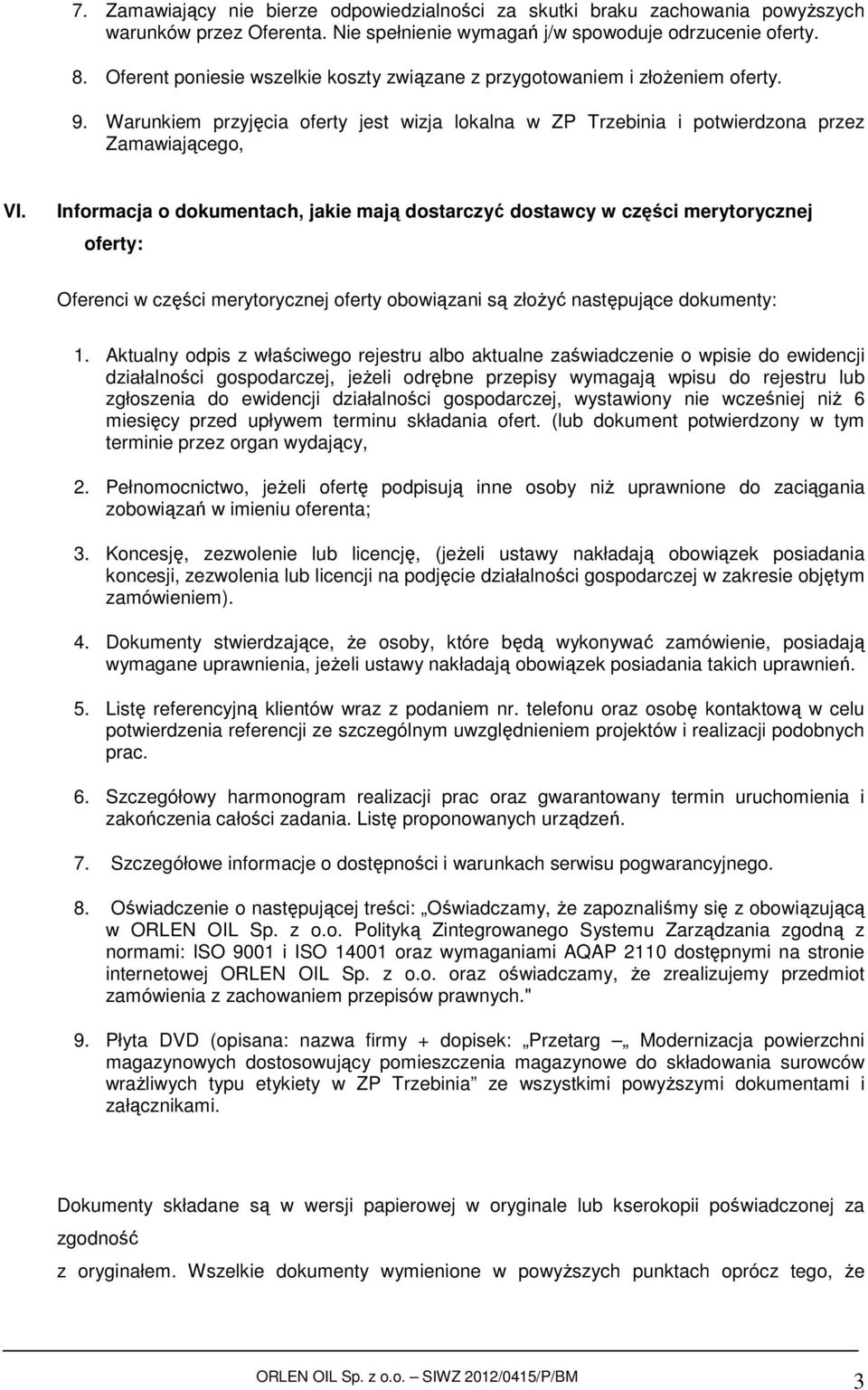 Informacja o dokumentach, jakie mają dostarczyć dostawcy w części merytorycznej oferty: Oferenci w części merytorycznej oferty obowiązani są złożyć następujące dokumenty: 1.