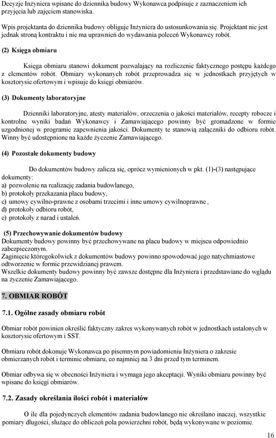 (2) Księga obmiaru Księga obmiaru stanowi dokument pozwalający na rozliczenie faktycznego postępu każdego z elementów robót.