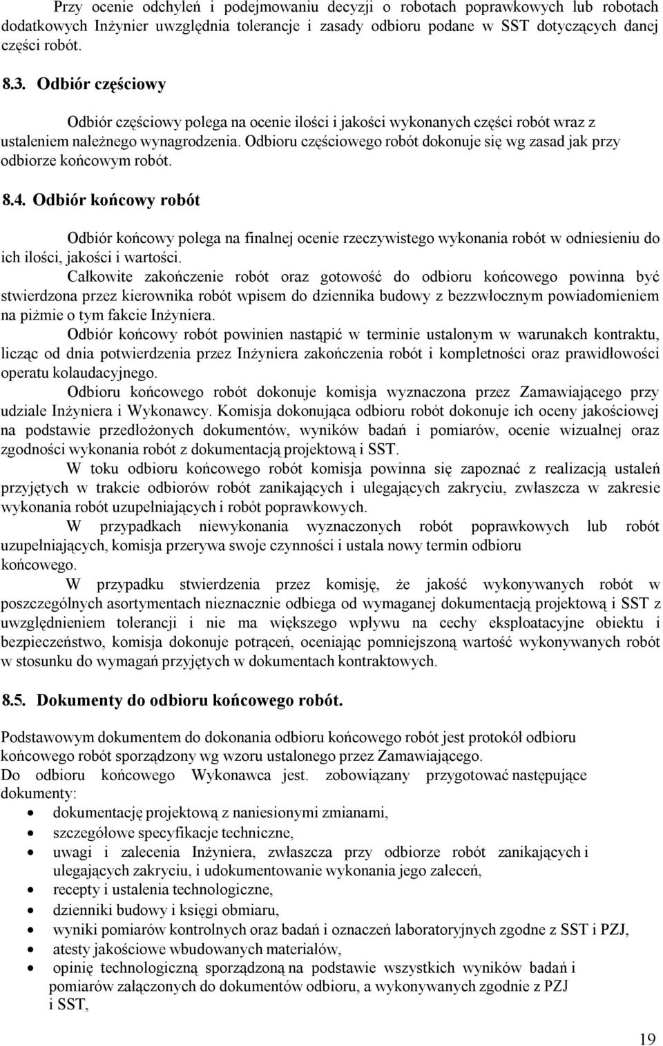 Odbioru częściowego robót dokonuje się wg zasad jak przy odbiorze końcowym robót. 8.4.