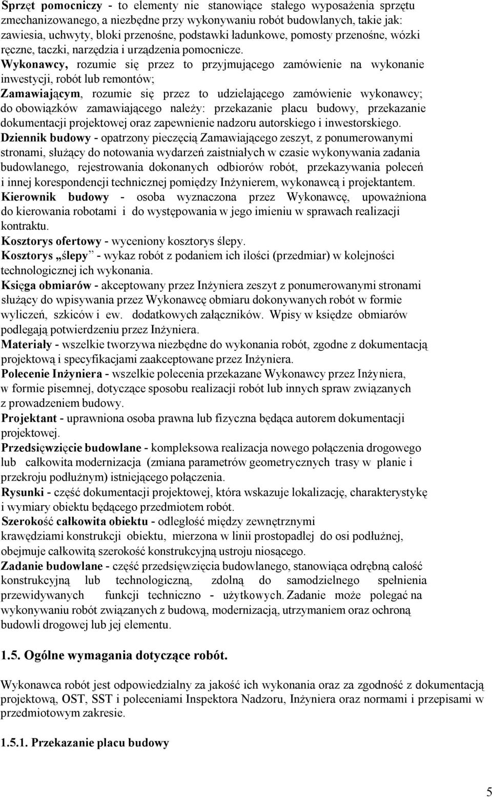 Wykonawcy, rozumie się przez to przyjmującego zamówienie na wykonanie inwestycji, robót lub remontów; Zamawiającym, rozumie się przez to udzielającego zamówienie wykonawcy; do obowiązków