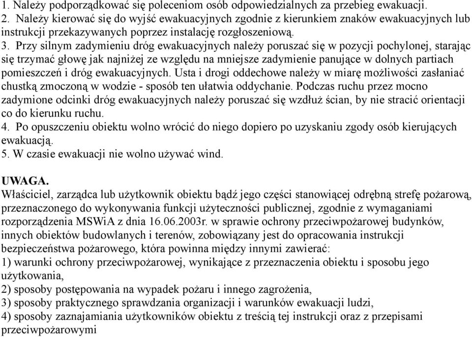 Przy silnym zadymieniu dróg ewakuacyjnych należy poruszać się w pozycji pochylonej, starając się trzymać głowę jak najniżej ze względu na mniejsze zadymienie panujące w dolnych partiach pomieszczeń i