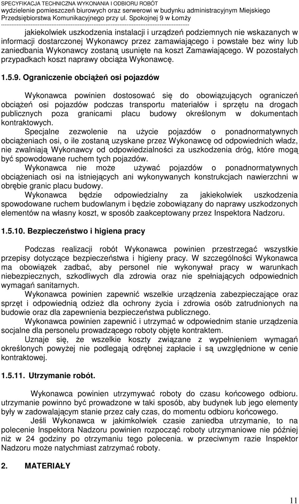 Ograniczenie obciążeń osi pojazdów Wykonawca powinien dostosować się do obowiązujących ograniczeń obciążeń osi pojazdów podczas transportu materiałów i sprzętu na drogach publicznych poza granicami