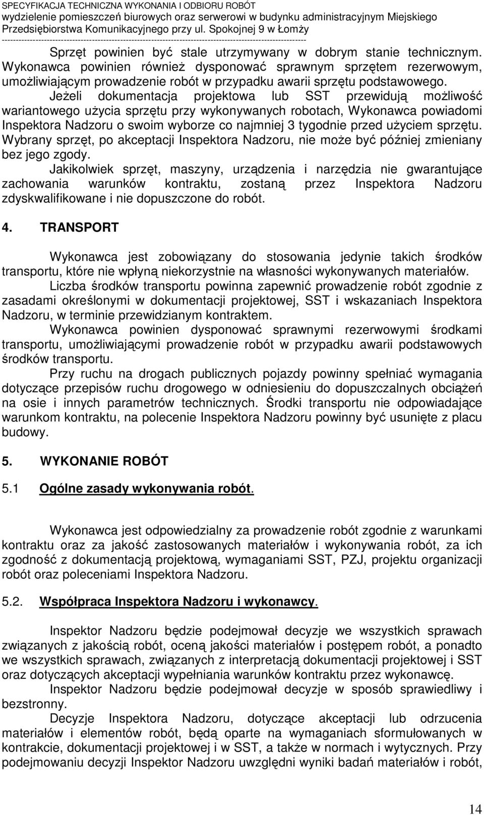 Jeżeli dokumentacja projektowa lub SST przewidują możliwość wariantowego użycia sprzętu przy wykonywanych robotach, Wykonawca powiadomi Inspektora Nadzoru o swoim wyborze co najmniej 3 tygodnie przed