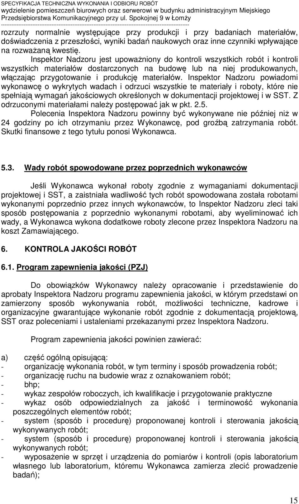 Inspektor Nadzoru powiadomi wykonawcę o wykrytych wadach i odrzuci wszystkie te materiały i roboty, które nie spełniają wymagań jakościowych określonych w dokumentacji projektowej i w SST.