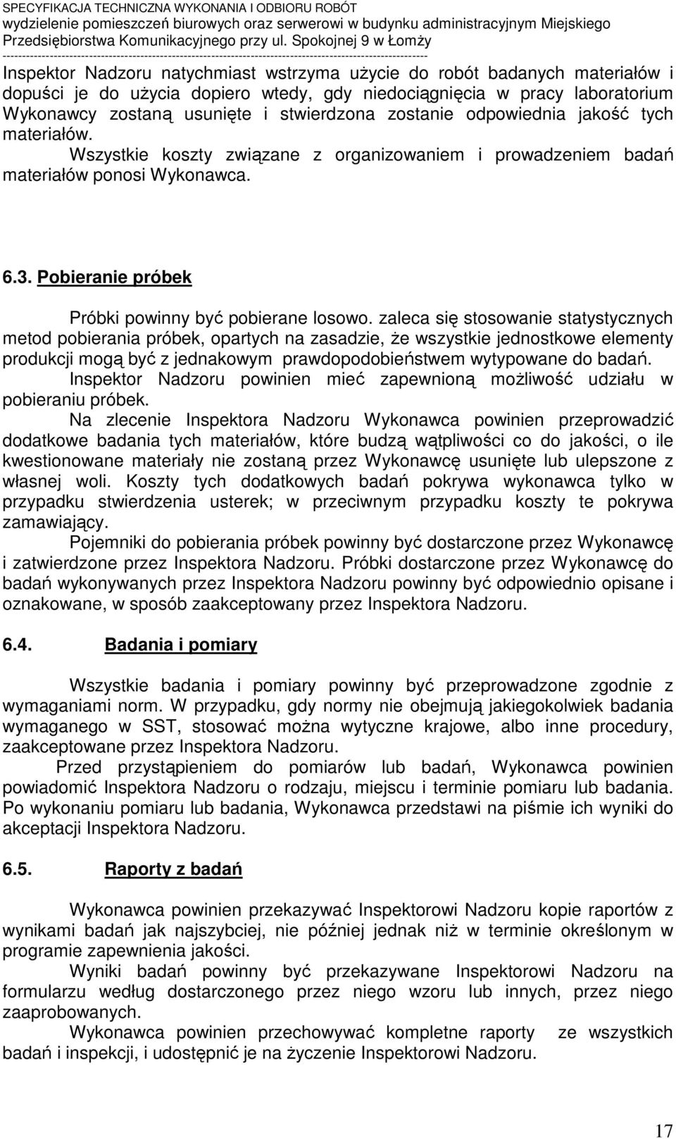 zaleca się stosowanie statystycznych metod pobierania próbek, opartych na zasadzie, że wszystkie jednostkowe elementy produkcji mogą być z jednakowym prawdopodobieństwem wytypowane do badań.