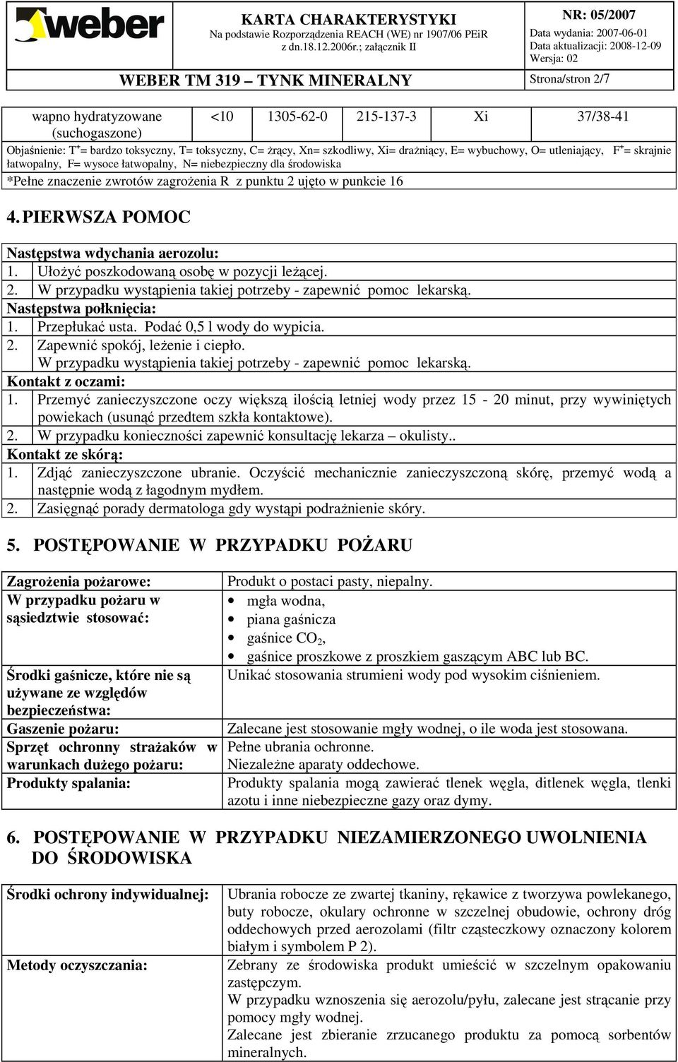 PIERWSZA POMOC Następstwa wdychania aerozolu: 1. UłoŜyć poszkodowaną osobę w pozycji leŝącej. 2. W przypadku wystąpienia takiej potrzeby - zapewnić pomoc lekarską. Następstwa połknięcia: 1.